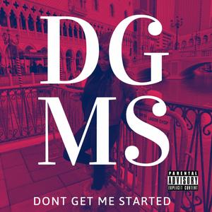 D.G.M.S (Dont Get Me Started)