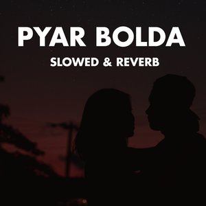 Pyar Bolda (Slowed & Reverb)