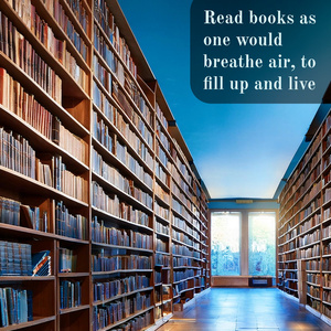 Read books as one would breathe air, to fill up and live