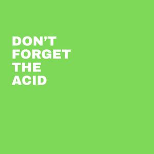 Don't Forget the Acid