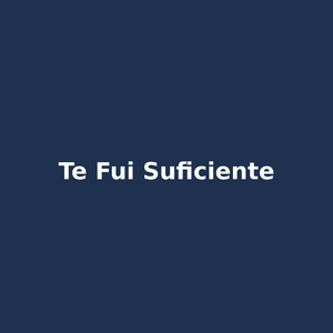 te fui suficiente