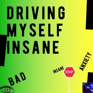 Driving myself insane
