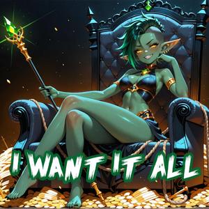 I Want It All