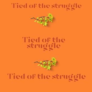 Tied Of The Struggle