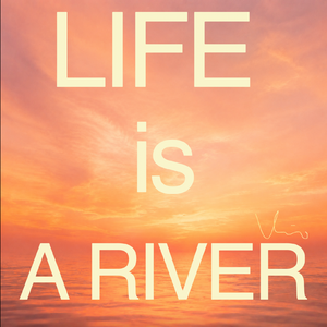 Life is A River
