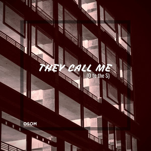 They Call Me (O to the S)