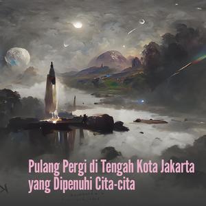 Pulang Pergi Di Tengah Kota Jakarta Yang Dipenuhi Cita-cita