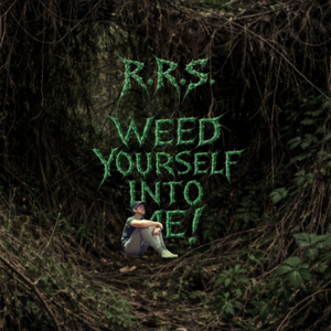 WEED YOURSELF INTO ME! 🅴 by R.R.S.®