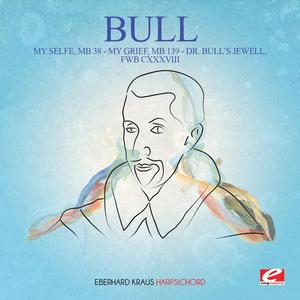My Selfe, MB 38 / My Grief, MB 139 / Dr. Bull's Jewell, FWB CXXXVIII