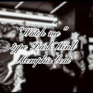 “Watch me" type Dark Wind Memphis beat