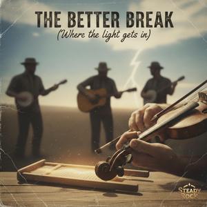 THE BETTER BREAK (Where the Light gets in)