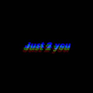just 2 you