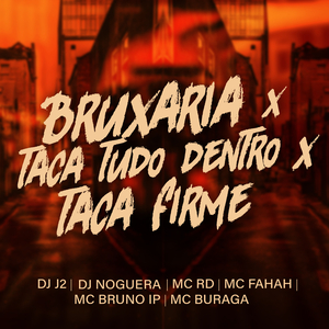 Bruxaria X Taca Tudo Dentro X Taca Firme (feat. MC Fahah, Mc Rd, MC Buraga & MC Bruno IP)