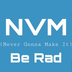 NVM (Never Gonna Make It)