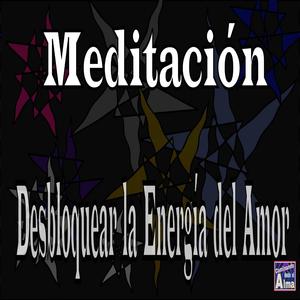 Meditación. Desbloquear la Energía del Amor.