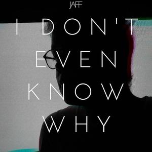 I Don't Even Know Why