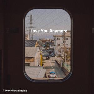 Love You Anymore（翻自 Micheal Bubble）