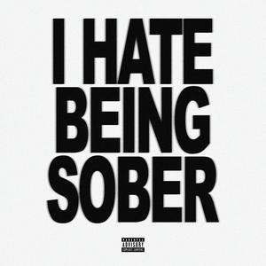 Hate being sober
