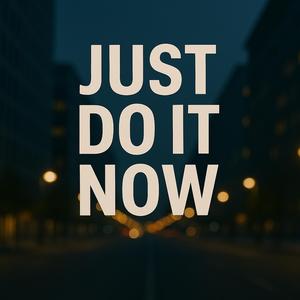 Just do it now