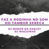 DJ MENOR DA OAKLEY - Faz a Rodinha no Som do Tambor Xereca