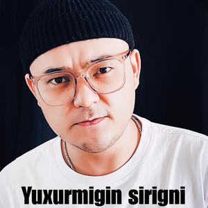 Yuxur migin sirig ni（翻自 Abdulla Abdurehim 阿不都拉）