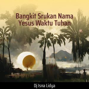 Bangkit Srukan Nama Yesus Waktu Tuhan