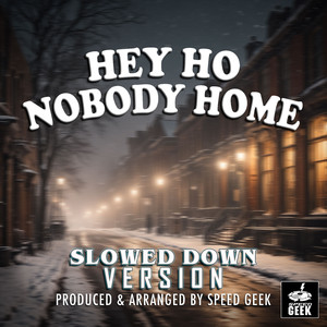 Hey Ho Nobody Home (Slowed Down Version)