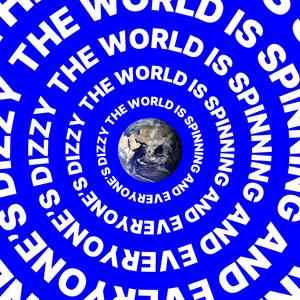 The World Is Spinning And Everyone's Dizzy