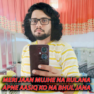 Meri Jaan Mujhe Na Rulana Apne Aasiq Ko Na Bhul Jana