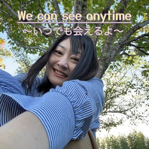 We can see anytime ～いつでも会えるよ～