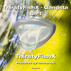 ThirstyFishX - Gangsta Sht