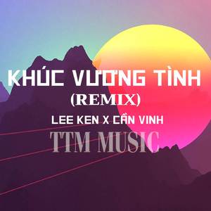 KHÚC VƯƠNG TÌNH - TTM REMIX