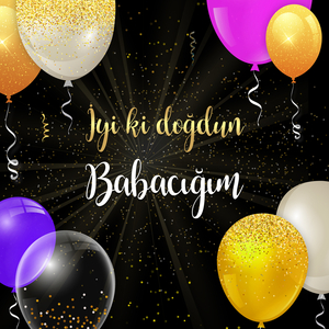 İyi ki doğdun BABACIĞIM