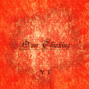 Over Thinking.