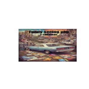 Funny Seeing You Here.