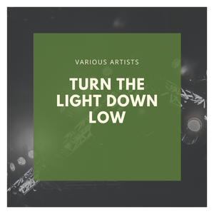 Turn the Light Down Low