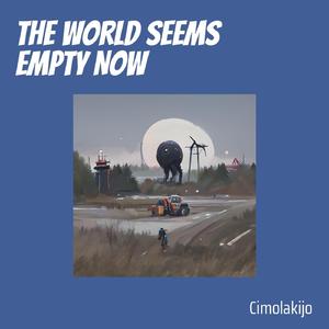 The World Seems Empty Now