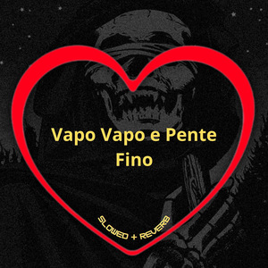 Vapo Vapo e Pente Fino (Slowed + Reverb)