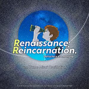 Renaissance； Reincarnation . (feat. ユメミライオシレイション)