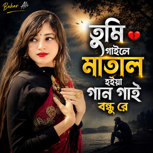 তুমি গাইলে মাতাল হইয়া গান গাই বন্ধু রে
