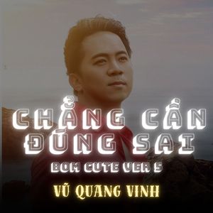 Chẳng Cần Đúng Sai (Bom Cute Version 5)