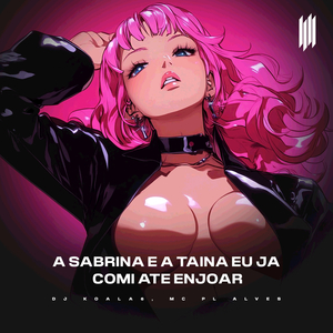 A SABRINA E A TAINA EU JA COMI ATE ENJOAR