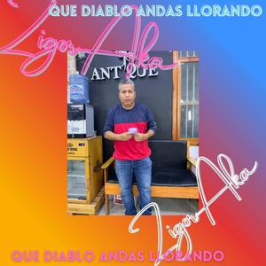 Que diablo andas llorando