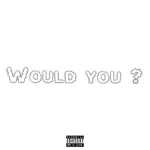 Would you ?