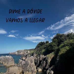 Dime a Dónde Vamos a Llegar