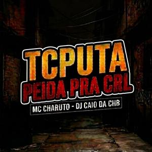 MC CHARUTO = TCPUTA PEIDA PRA CRL (DJ CAIO DA CHB) =