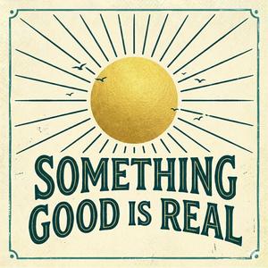 Something Good Is Real