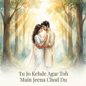 Tu Jo Kehde Agar Toh Main Jeena Chod Du