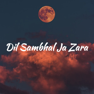 Dil Sambhal Ja Zara