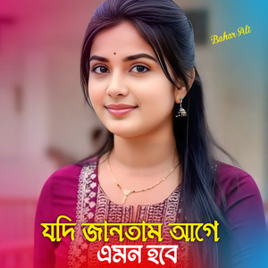 যদি জানতাম আগে এমন হবে